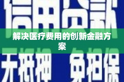 锡林郭勒盟解决医疗费用的创新金融方案