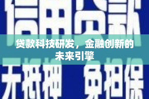 锡林郭勒盟贷款科技研发，金融创新的未来引擎