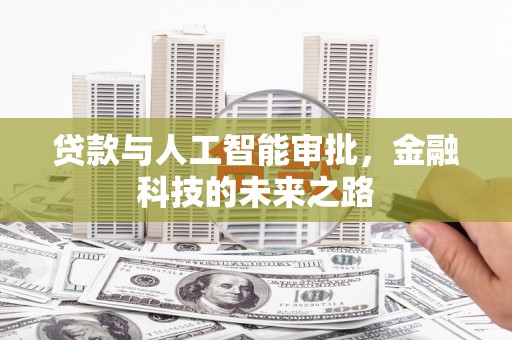 锡林郭勒盟贷款与人工智能审批，金融科技的未来之路