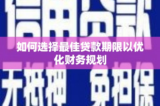 锡林郭勒盟如何选择最佳贷款期限以优化财务规划