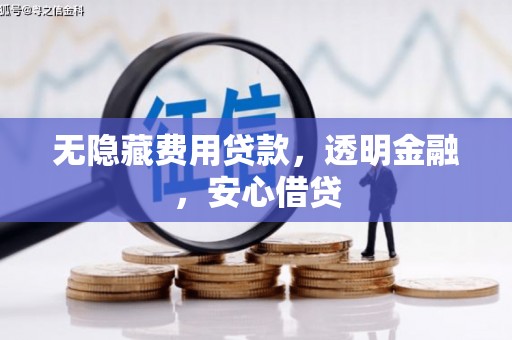 锡林郭勒盟无隐藏费用贷款，透明金融，安心借贷