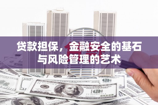 锡林郭勒盟贷款担保，金融安全的基石与风险管理的艺术