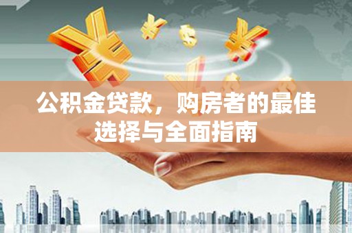 锡林郭勒盟公积金贷款，购房者的最佳选择与全面指南