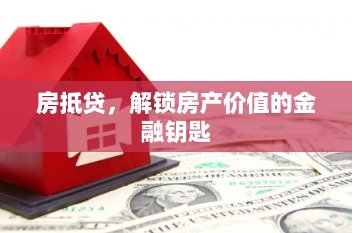 锡林郭勒盟房抵贷，解锁房产价值的金融钥匙