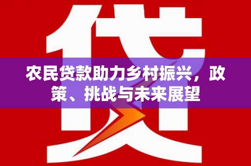 锡林郭勒盟农民贷款助力乡村振兴，政策、挑战与未来展望