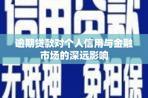 锡林郭勒盟逾期贷款对个人信用与金融市场的深远影响