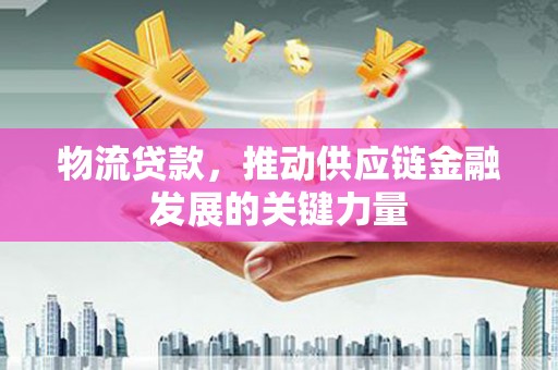 锡林郭勒盟物流贷款，推动供应链金融发展的关键力量