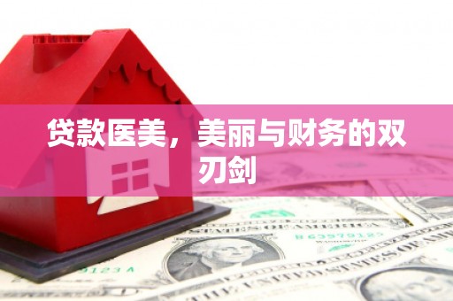 锡林郭勒盟贷款医美，美丽与财务的双刃剑