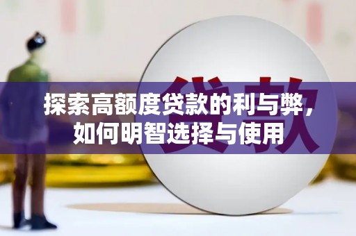 锡林郭勒盟探索高额度贷款的利与弊，如何明智选择与使用