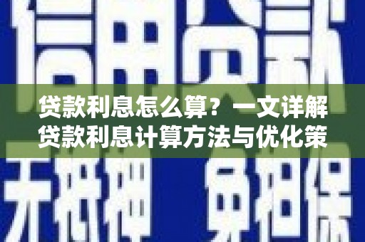 锡林郭勒盟贷款利息怎么算？一文详解贷款利息计算方法与优化策略