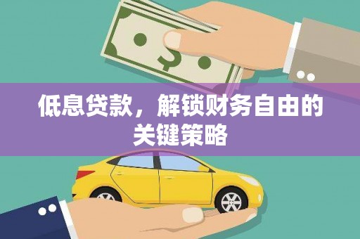锡林郭勒盟低息贷款，解锁财务自由的关键策略