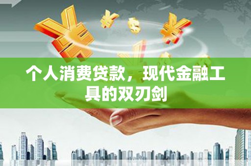锡林郭勒盟个人消费贷款，现代金融工具的双刃剑