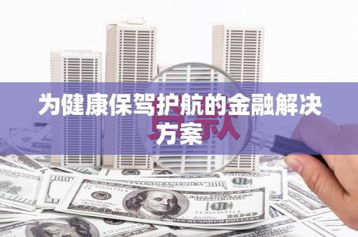 锡林郭勒盟为健康保驾护航的金融解决方案
