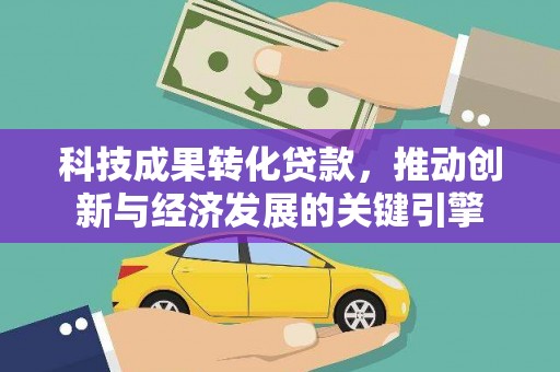 锡林郭勒盟科技成果转化贷款，推动创新与经济发展的关键引擎