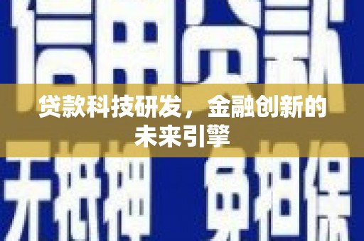 锡林郭勒盟贷款科技研发，金融创新的未来引擎