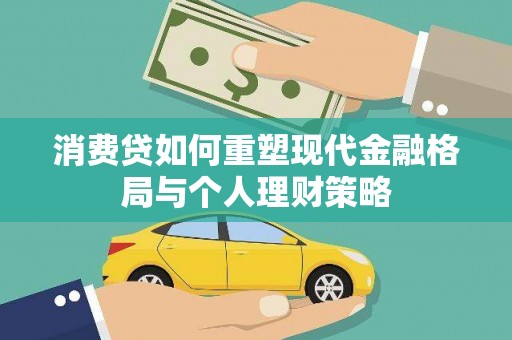 锡林郭勒盟消费贷如何重塑现代金融格局与个人理财策略