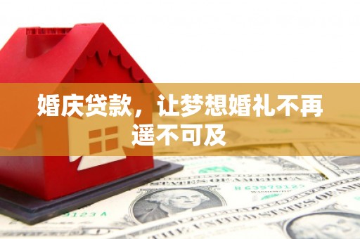 锡林郭勒盟婚庆贷款，让梦想婚礼不再遥不可及