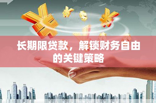 锡林郭勒盟长期限贷款，解锁财务自由的关键策略