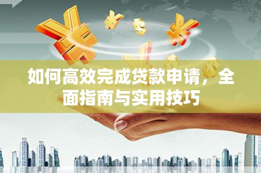 锡林郭勒盟如何高效完成贷款申请，全面指南与实用技巧