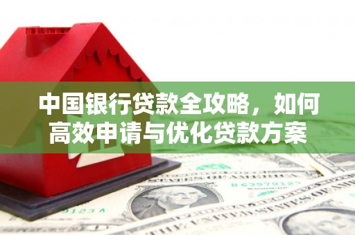 锡林郭勒盟中国银行贷款全攻略，如何高效申请与优化贷款方案