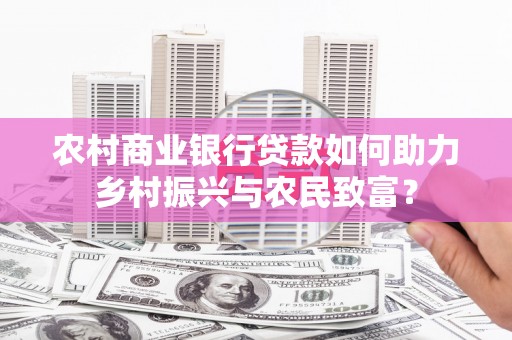 锡林郭勒盟农村商业银行贷款如何助力乡村振兴与农民致富？