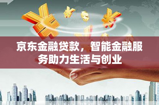 锡林郭勒盟京东金融贷款，智能金融服务助力生活与创业