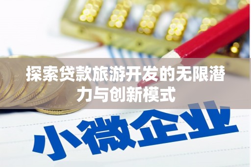 锡林郭勒盟探索贷款旅游开发的无限潜力与创新模式