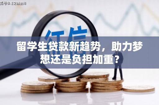 锡林郭勒盟留学生贷款新趋势，助力梦想还是负担加重？