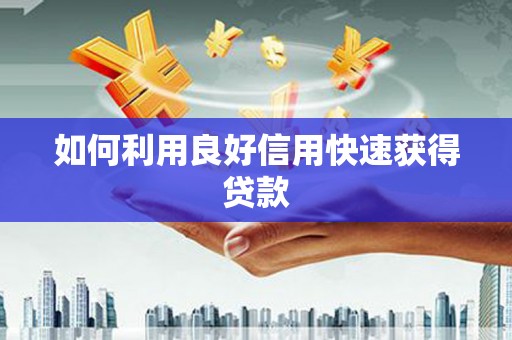 锡林郭勒盟如何利用良好信用快速获得贷款