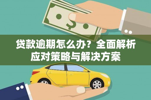 锡林郭勒盟贷款逾期怎么办？全面解析应对策略与解决方案