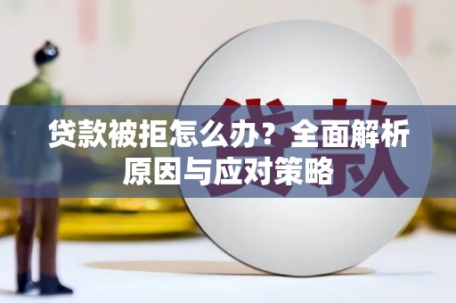 锡林郭勒盟贷款被拒怎么办？全面解析原因与应对策略