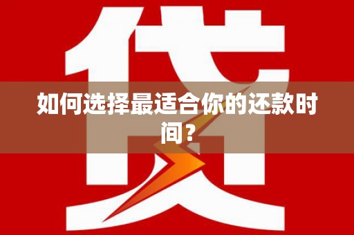 锡林郭勒盟如何选择最适合你的还款时间？