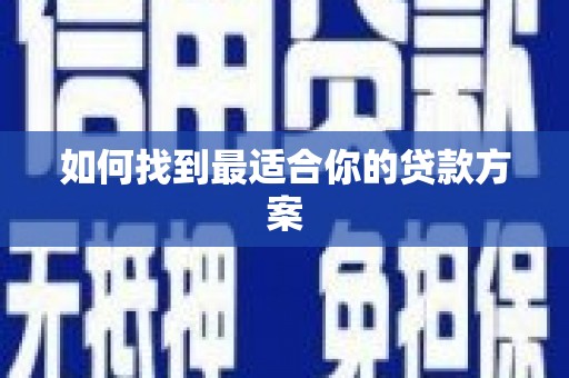 锡林郭勒盟如何找到最适合你的贷款方案